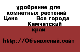 удобрение для комнатных растений › Цена ­ 150 - Все города  »    . Камчатский край